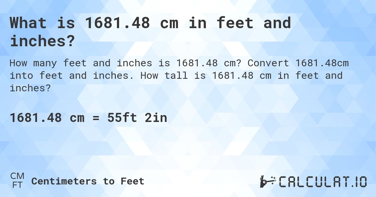 What is 1681.48 cm in feet and inches?. Convert 1681.48cm into feet and inches. How tall is 1681.48 cm in feet and inches?