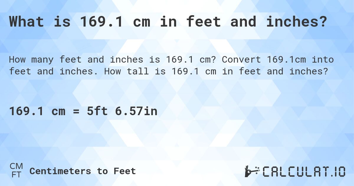 What is 169.1 cm in feet and inches?. Convert 169.1cm into feet and inches. How tall is 169.1 cm in feet and inches?
