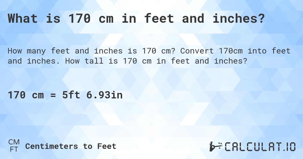 What is 170 cm in feet and inches?. Convert 170cm into feet and inches. How tall is 170 cm in feet and inches?