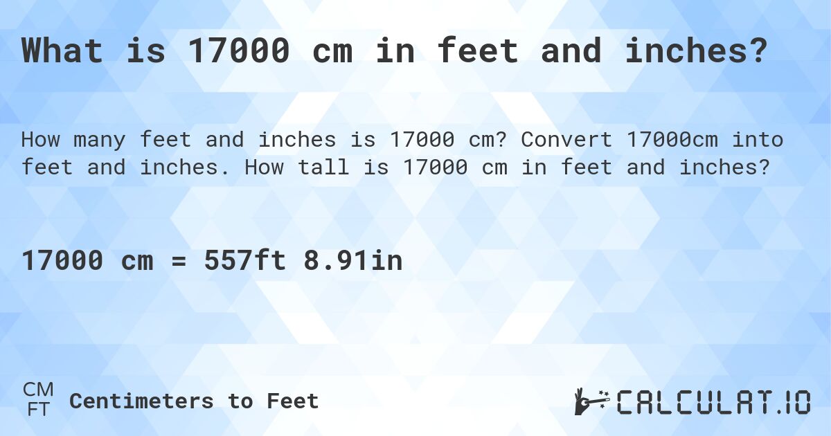 What is 17000 cm in feet and inches?. Convert 17000cm into feet and inches. How tall is 17000 cm in feet and inches?