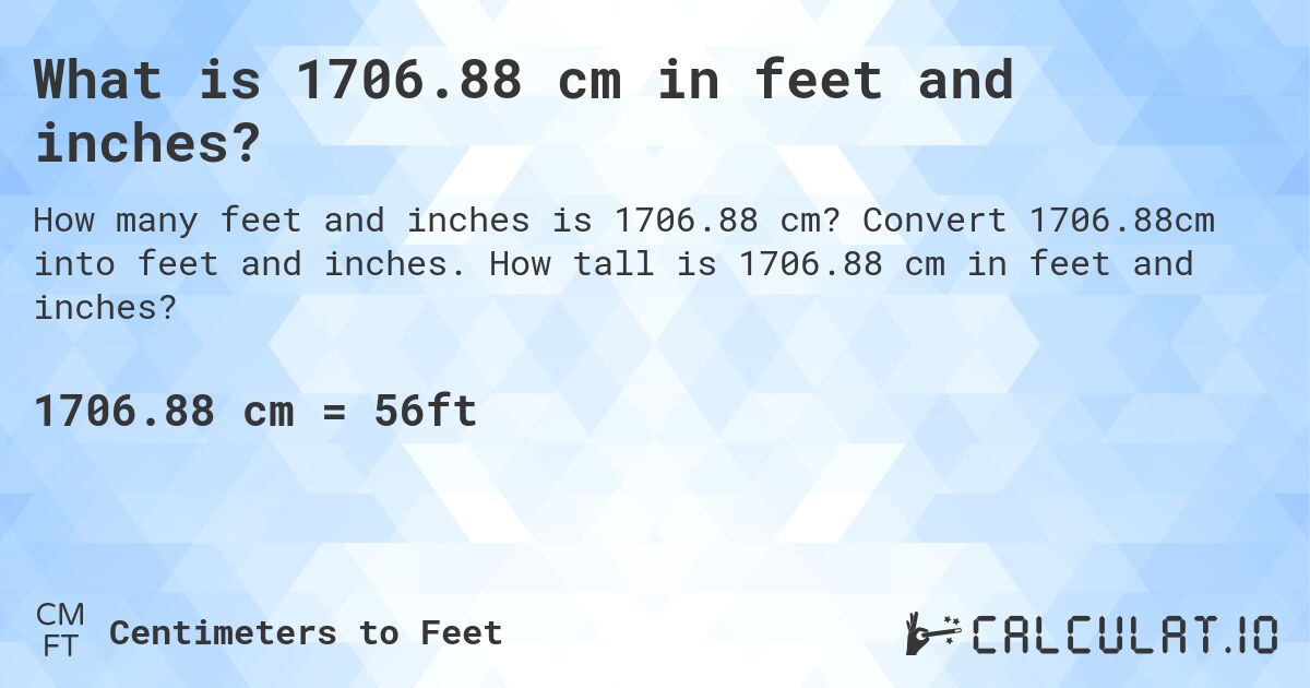 What is 1706.88 cm in feet and inches?. Convert 1706.88cm into feet and inches. How tall is 1706.88 cm in feet and inches?
