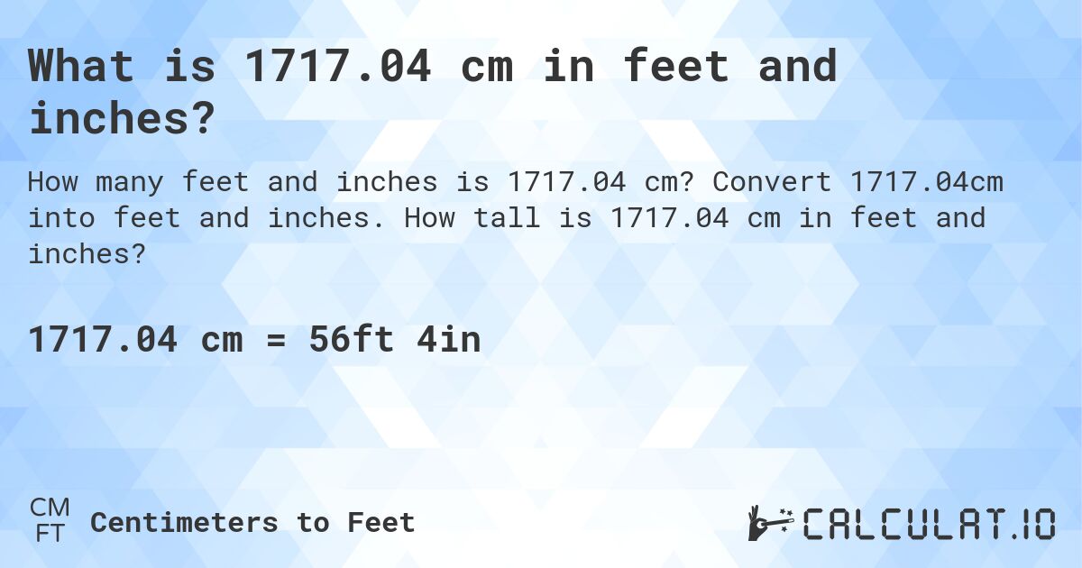 What is 1717.04 cm in feet and inches?. Convert 1717.04cm into feet and inches. How tall is 1717.04 cm in feet and inches?