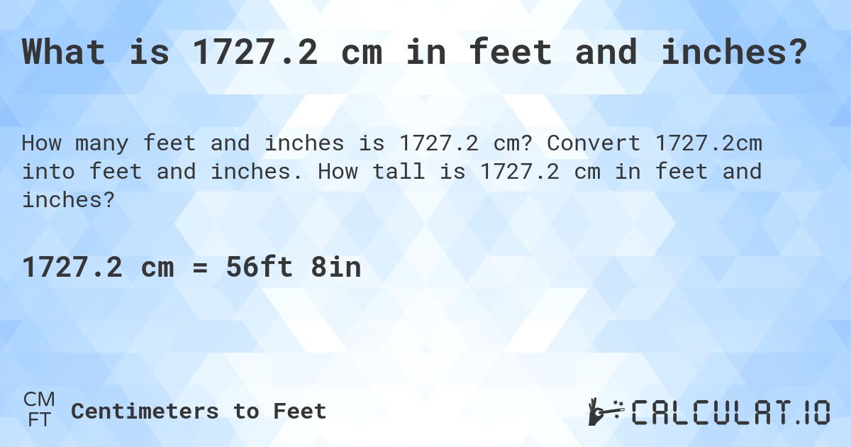 What is 1727.2 cm in feet and inches?. Convert 1727.2cm into feet and inches. How tall is 1727.2 cm in feet and inches?