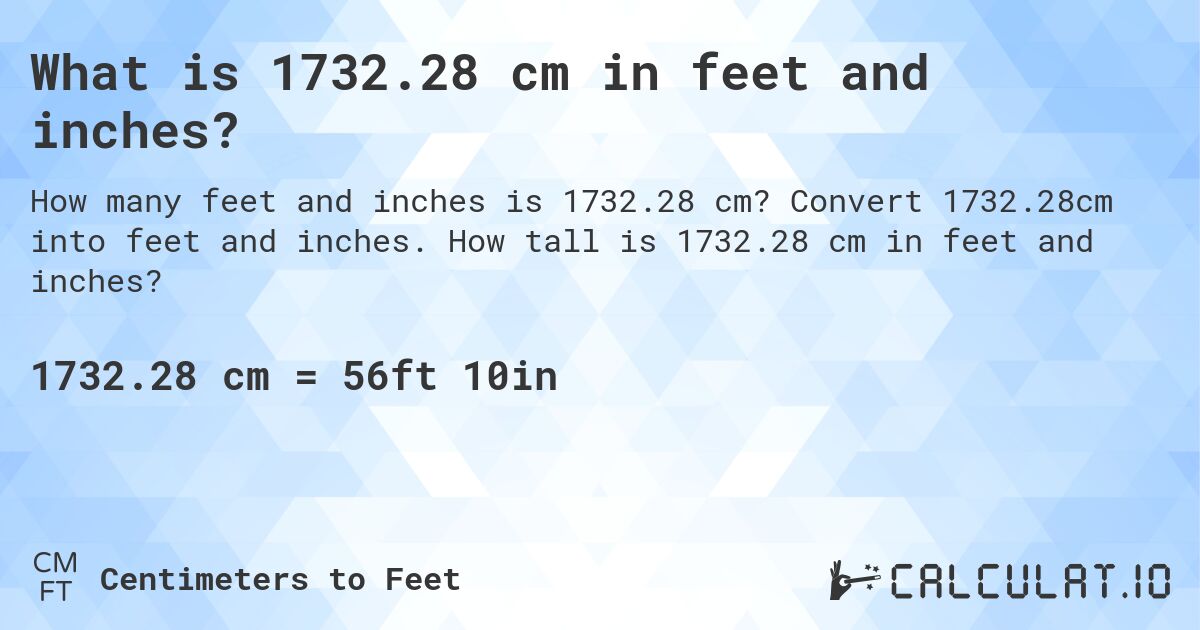 What is 1732.28 cm in feet and inches?. Convert 1732.28cm into feet and inches. How tall is 1732.28 cm in feet and inches?