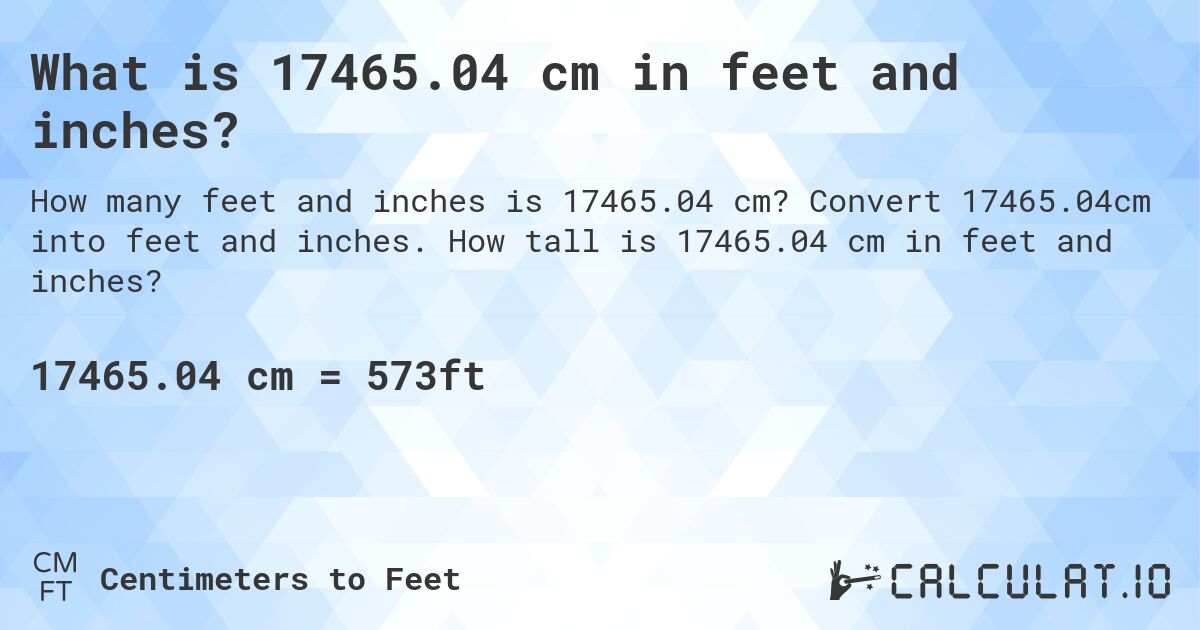 What is 17465.04 cm in feet and inches?. Convert 17465.04cm into feet and inches. How tall is 17465.04 cm in feet and inches?