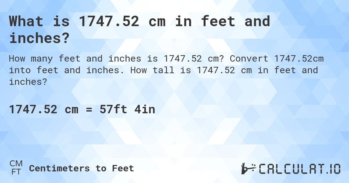 What is 1747.52 cm in feet and inches?. Convert 1747.52cm into feet and inches. How tall is 1747.52 cm in feet and inches?