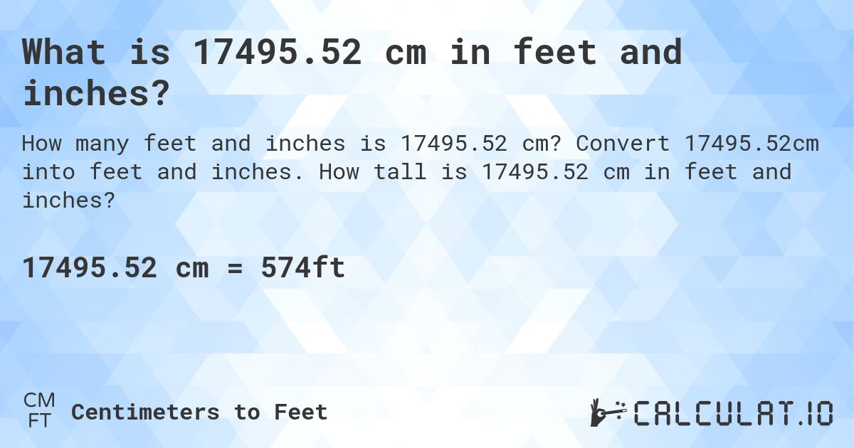 What is 17495.52 cm in feet and inches?. Convert 17495.52cm into feet and inches. How tall is 17495.52 cm in feet and inches?