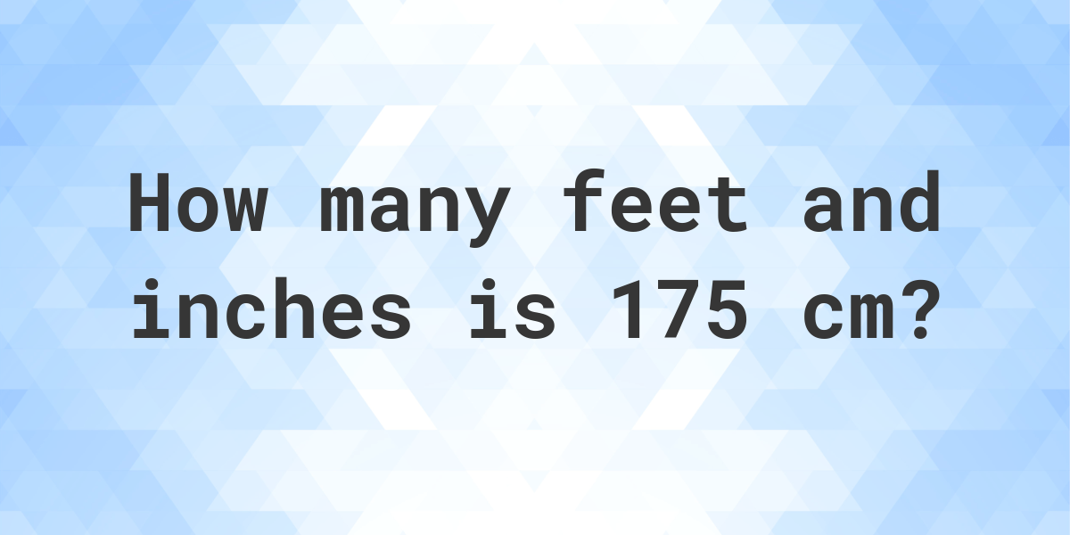 What Is 175 Cm In Feet And Inches Calculatio