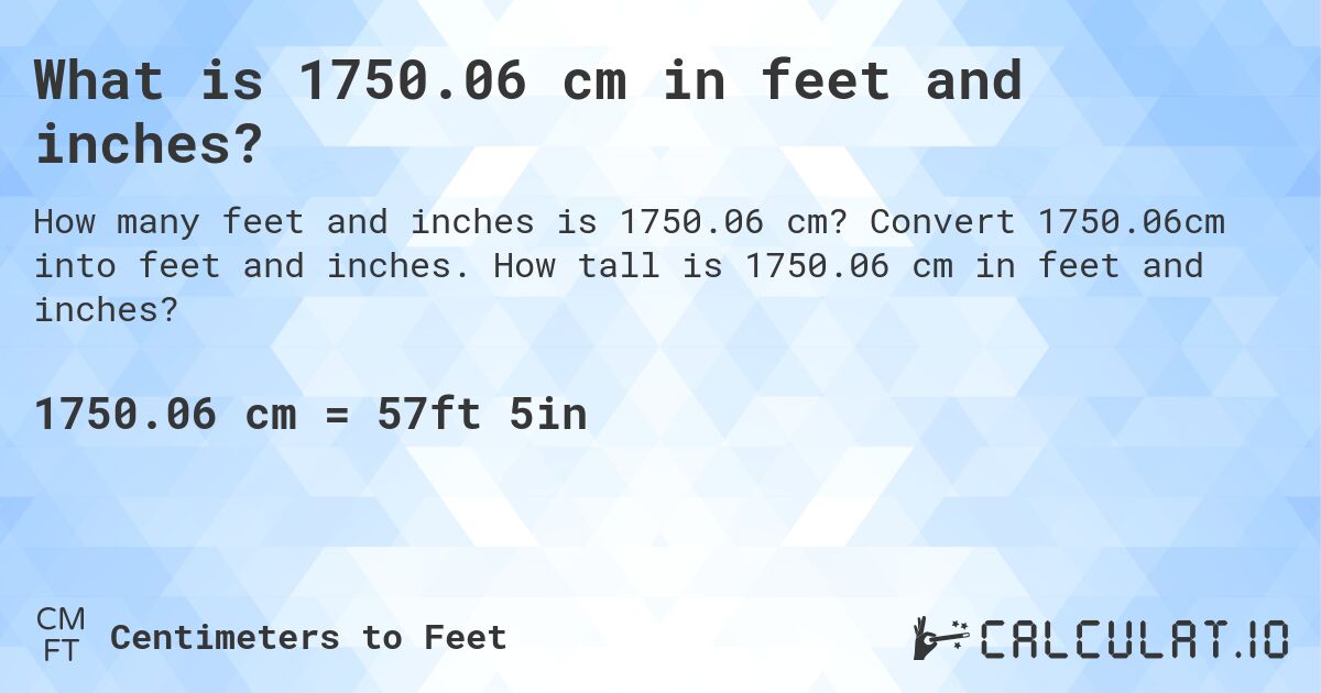 What is 1750.06 cm in feet and inches?. Convert 1750.06cm into feet and inches. How tall is 1750.06 cm in feet and inches?