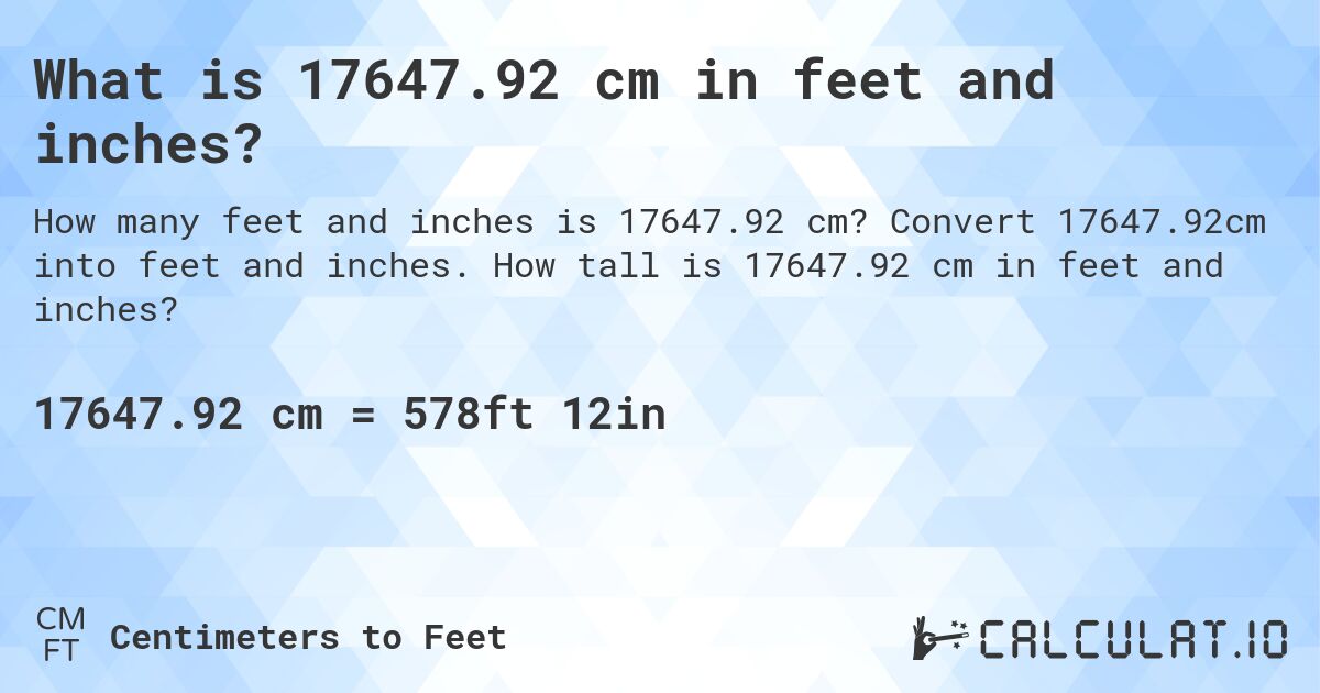 What is 17647.92 cm in feet and inches?. Convert 17647.92cm into feet and inches. How tall is 17647.92 cm in feet and inches?