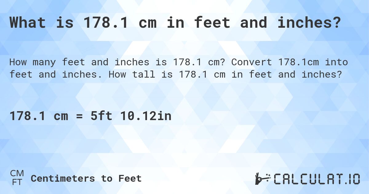 What is 178.1 cm in feet and inches?. Convert 178.1cm into feet and inches. How tall is 178.1 cm in feet and inches?