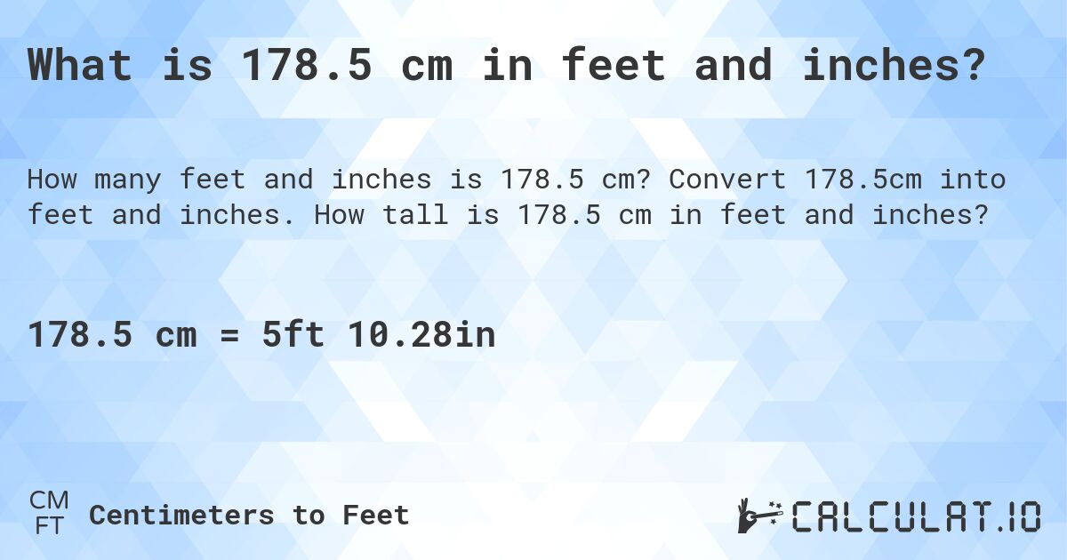 What is 178.5 cm in feet and inches?. Convert 178.5cm into feet and inches. How tall is 178.5 cm in feet and inches?