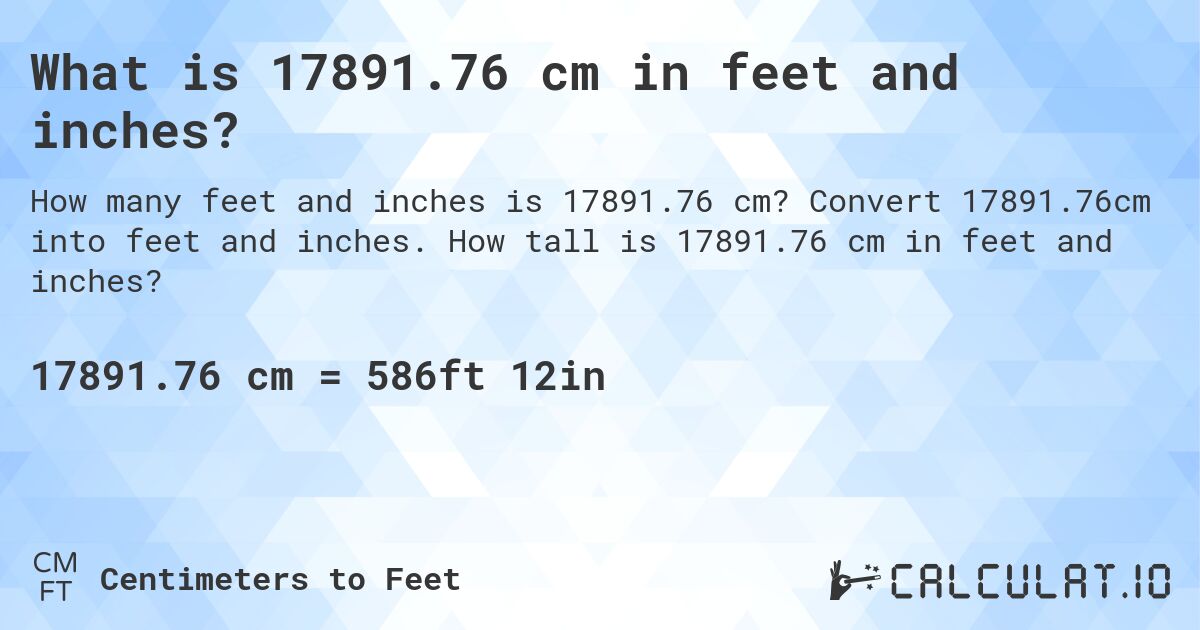 What is 17891.76 cm in feet and inches?. Convert 17891.76cm into feet and inches. How tall is 17891.76 cm in feet and inches?