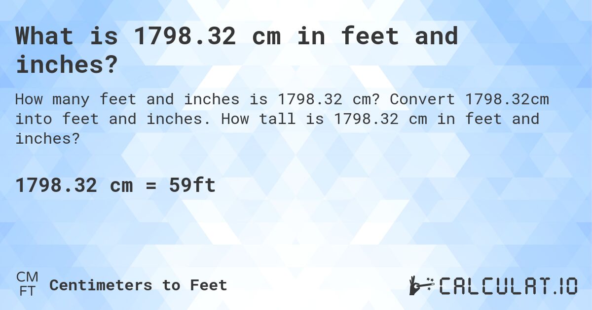 What is 1798.32 cm in feet and inches?. Convert 1798.32cm into feet and inches. How tall is 1798.32 cm in feet and inches?