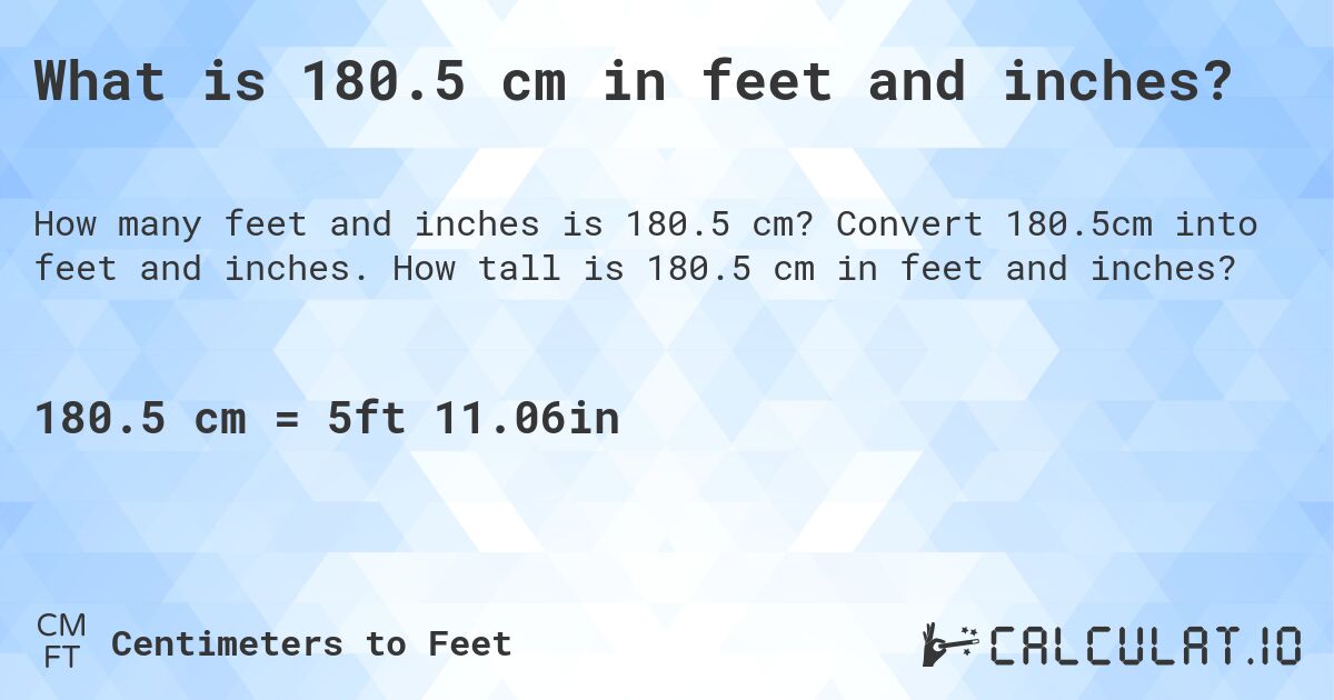 What is 180.5 cm in feet and inches?. Convert 180.5cm into feet and inches. How tall is 180.5 cm in feet and inches?