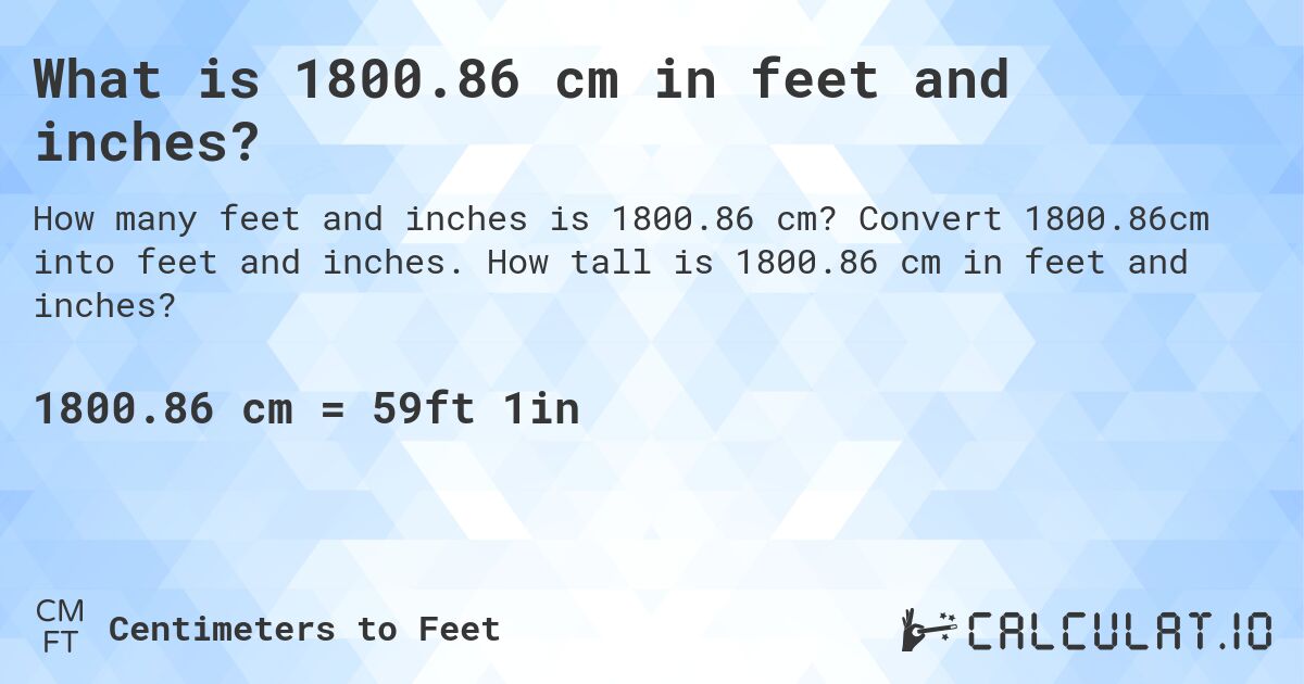 What is 1800.86 cm in feet and inches?. Convert 1800.86cm into feet and inches. How tall is 1800.86 cm in feet and inches?