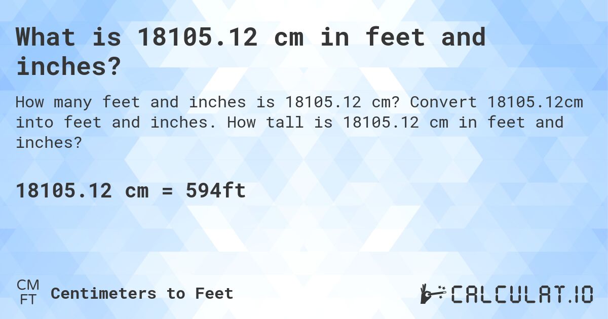 What is 18105.12 cm in feet and inches?. Convert 18105.12cm into feet and inches. How tall is 18105.12 cm in feet and inches?