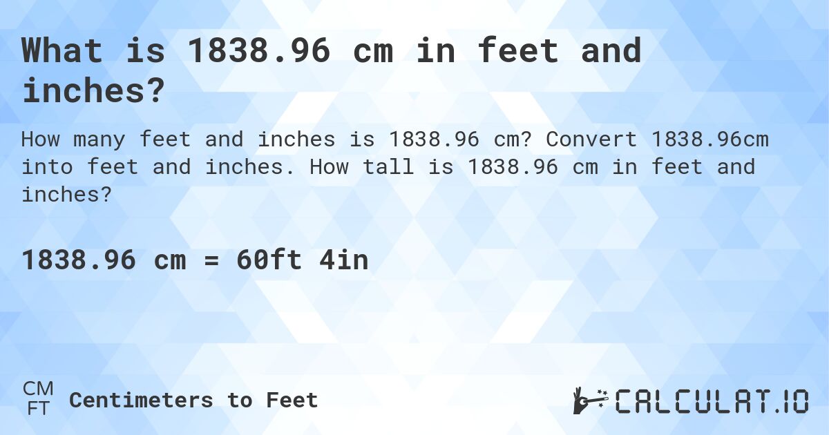 What is 1838.96 cm in feet and inches?. Convert 1838.96cm into feet and inches. How tall is 1838.96 cm in feet and inches?
