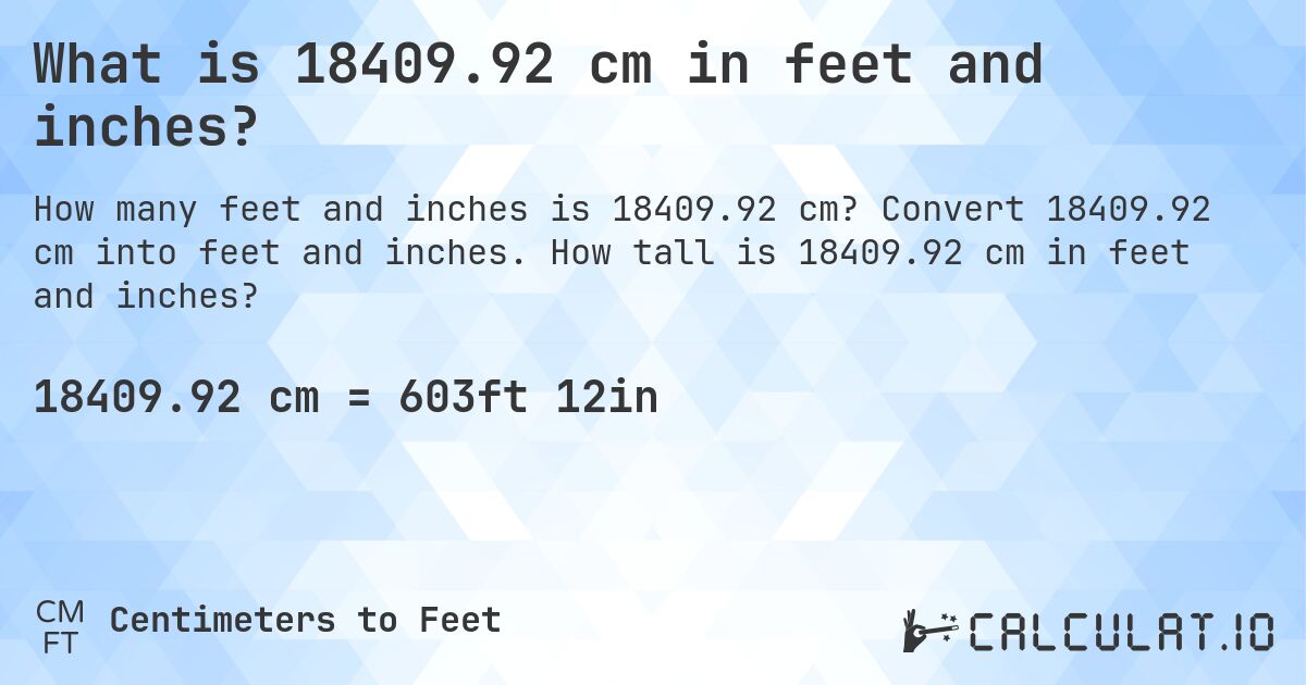 What is 18409.92 cm in feet and inches?. Convert 18409.92 cm into feet and inches. How tall is 18409.92 cm in feet and inches?