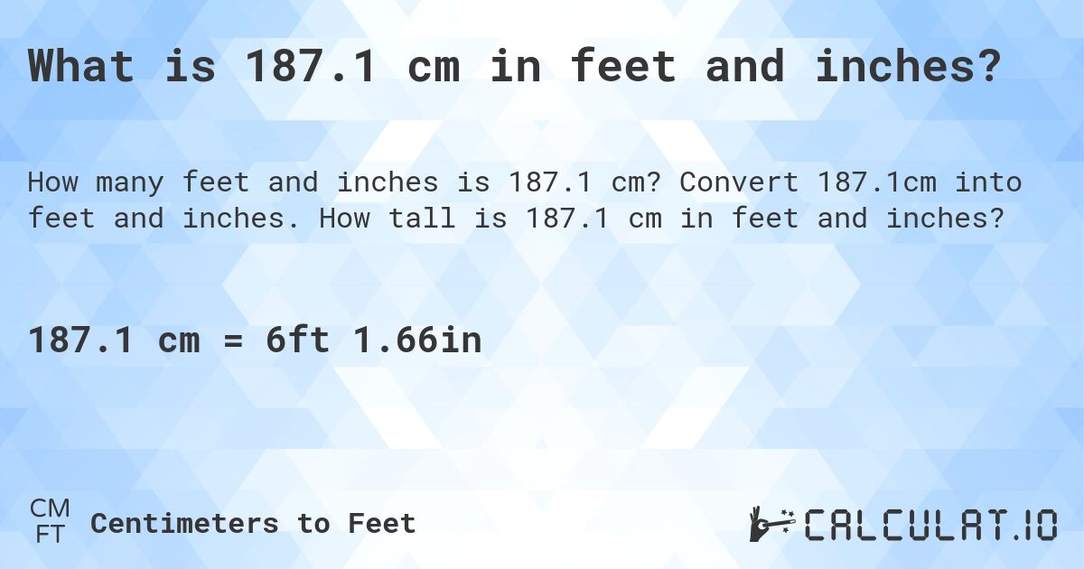 What is 187.1 cm in feet and inches?. Convert 187.1cm into feet and inches. How tall is 187.1 cm in feet and inches?