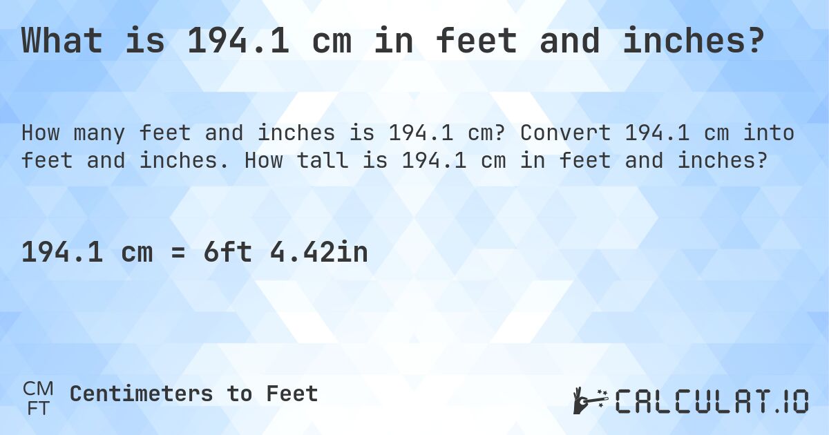 What is 194.1 cm in feet and inches?. Convert 194.1 cm into feet and inches. How tall is 194.1 cm in feet and inches?