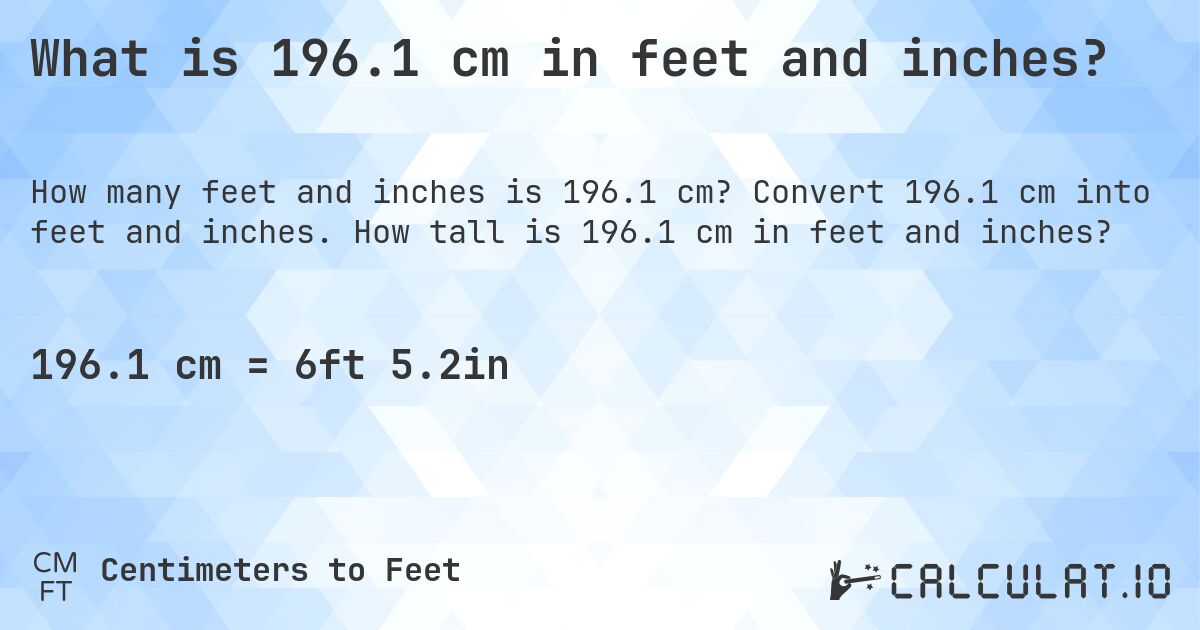 What is 196.1 cm in feet and inches?. Convert 196.1 cm into feet and inches. How tall is 196.1 cm in feet and inches?