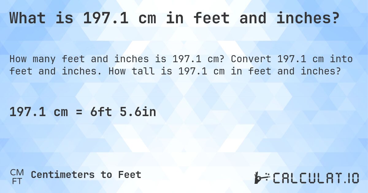 What is 197.1 cm in feet and inches?. Convert 197.1 cm into feet and inches. How tall is 197.1 cm in feet and inches?