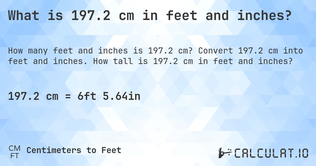 What is 197.2 cm in feet and inches?. Convert 197.2 cm into feet and inches. How tall is 197.2 cm in feet and inches?
