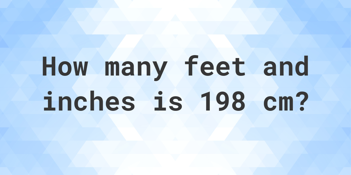 what-is-198-cm-in-feet-and-inches-calculatio