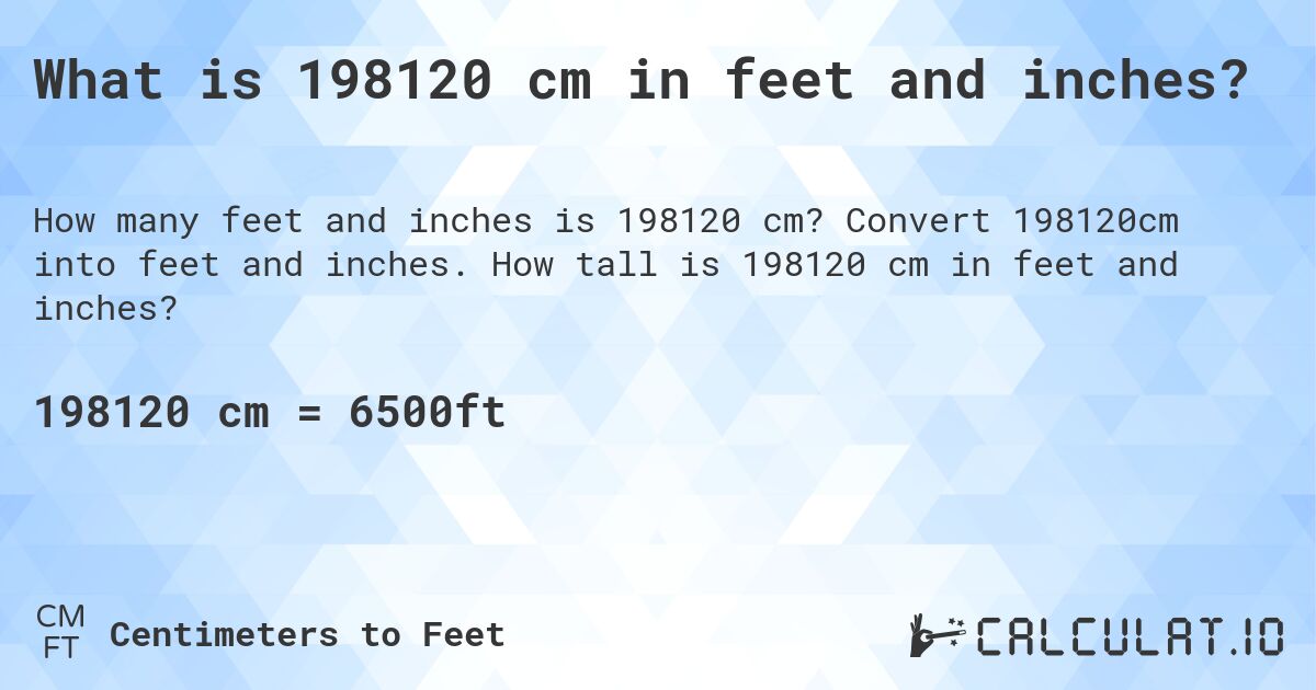 What is 198120 cm in feet and inches?. Convert 198120cm into feet and inches. How tall is 198120 cm in feet and inches?