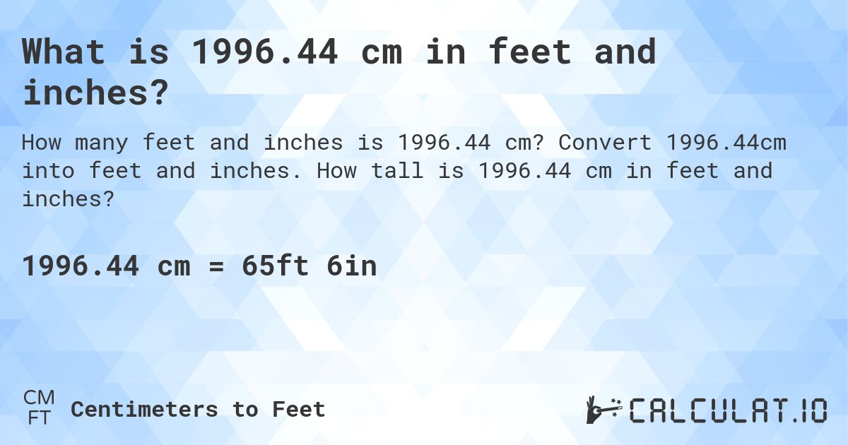 What is 1996.44 cm in feet and inches?. Convert 1996.44cm into feet and inches. How tall is 1996.44 cm in feet and inches?