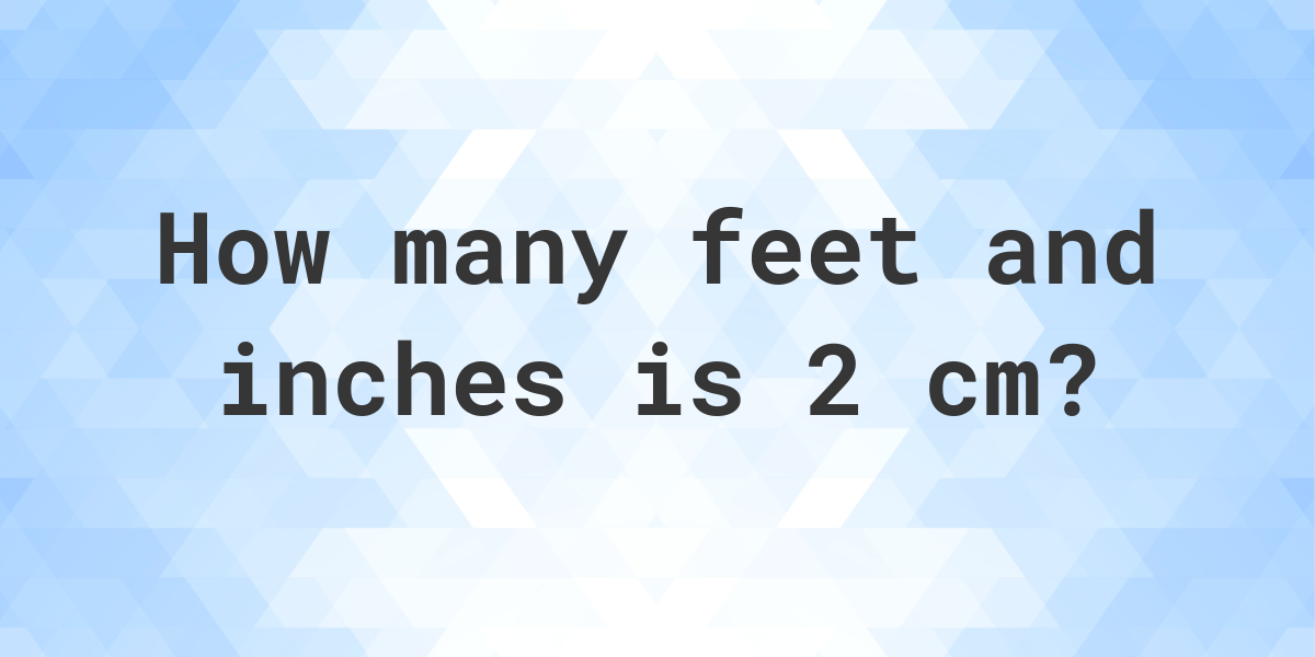 what-is-2-cm-in-feet-and-inches-calculatio