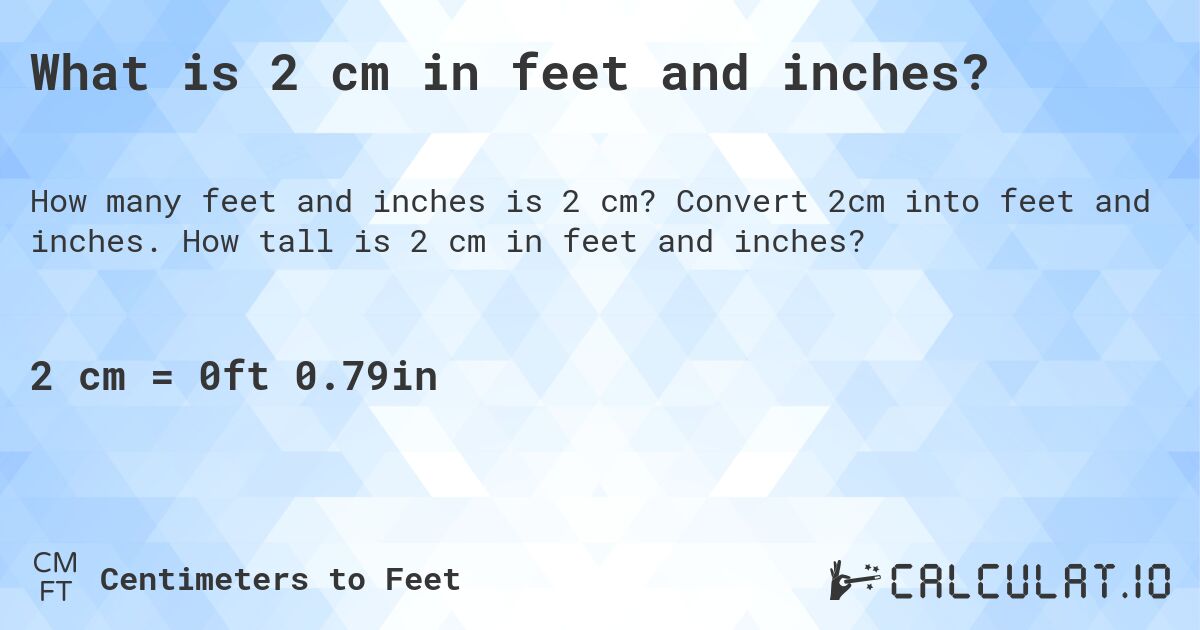 What is 2 cm in feet and inches?. Convert 2cm into feet and inches. How tall is 2 cm in feet and inches?