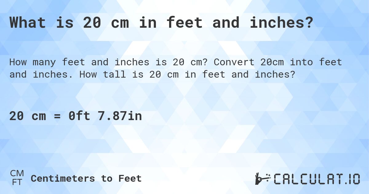 What is 20 cm in feet and inches?. Convert 20cm into feet and inches. How tall is 20 cm in feet and inches?