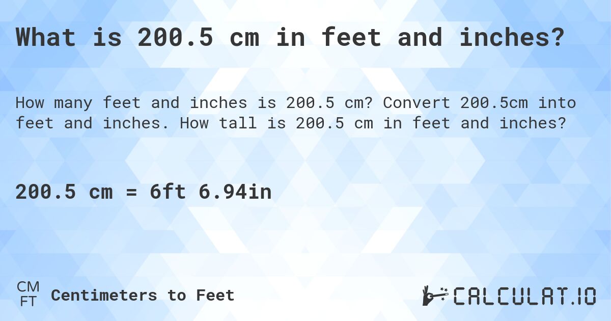 What is 200.5 cm in feet and inches?. Convert 200.5cm into feet and inches. How tall is 200.5 cm in feet and inches?