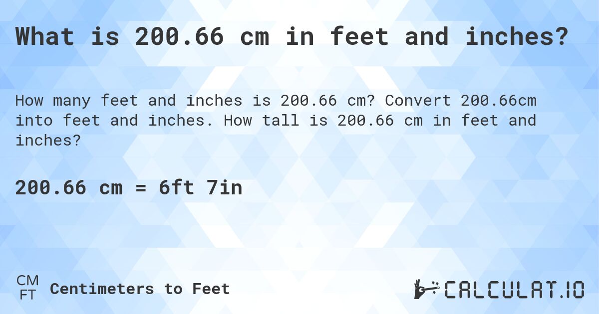 What is 200.66 cm in feet and inches?. Convert 200.66cm into feet and inches. How tall is 200.66 cm in feet and inches?