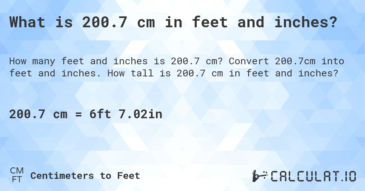 What is 200.7 cm in feet and inches?. Convert 200.7cm into feet and inches. How tall is 200.7 cm in feet and inches?