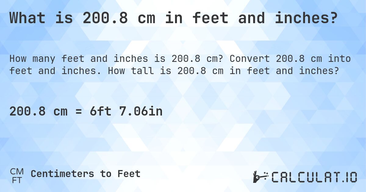 What is 200.8 cm in feet and inches?. Convert 200.8 cm into feet and inches. How tall is 200.8 cm in feet and inches?