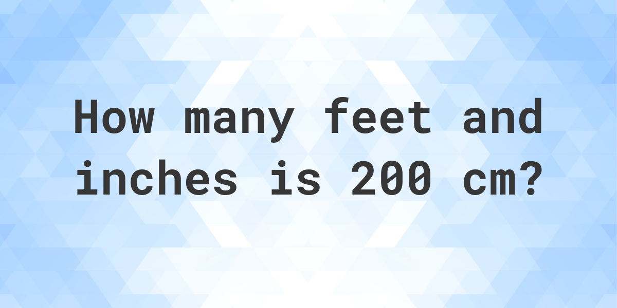 What Is 200 Cm In Feet And Inches Calculatio