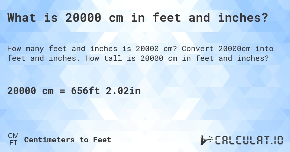 What is 20000 cm in feet and inches?. Convert 20000cm into feet and inches. How tall is 20000 cm in feet and inches?