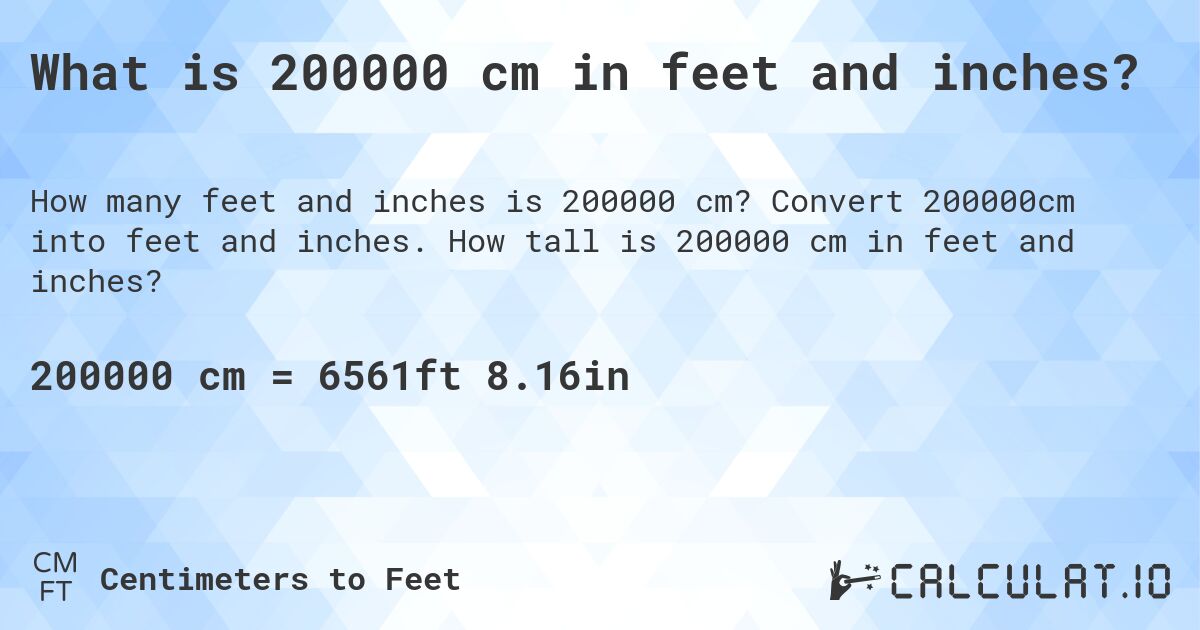 What is 200000 cm in feet and inches?. Convert 200000cm into feet and inches. How tall is 200000 cm in feet and inches?