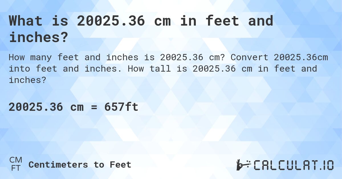 What is 20025.36 cm in feet and inches?. Convert 20025.36cm into feet and inches. How tall is 20025.36 cm in feet and inches?