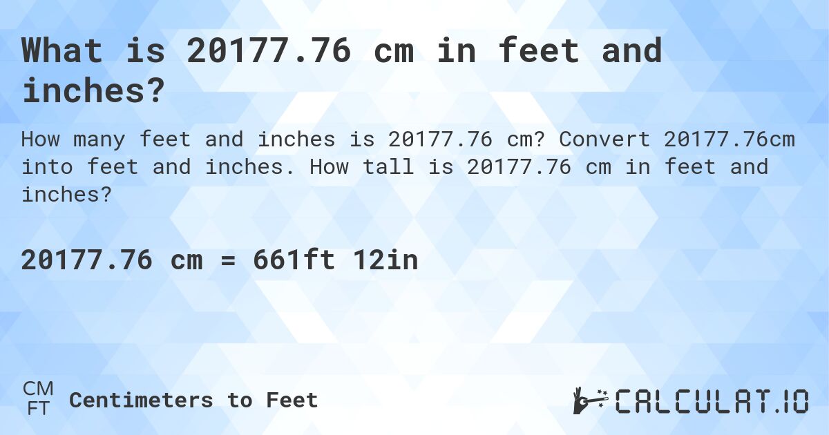 What is 20177.76 cm in feet and inches?. Convert 20177.76cm into feet and inches. How tall is 20177.76 cm in feet and inches?