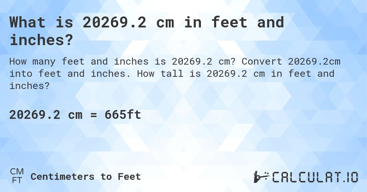 What is 20269.2 cm in feet and inches?. Convert 20269.2cm into feet and inches. How tall is 20269.2 cm in feet and inches?