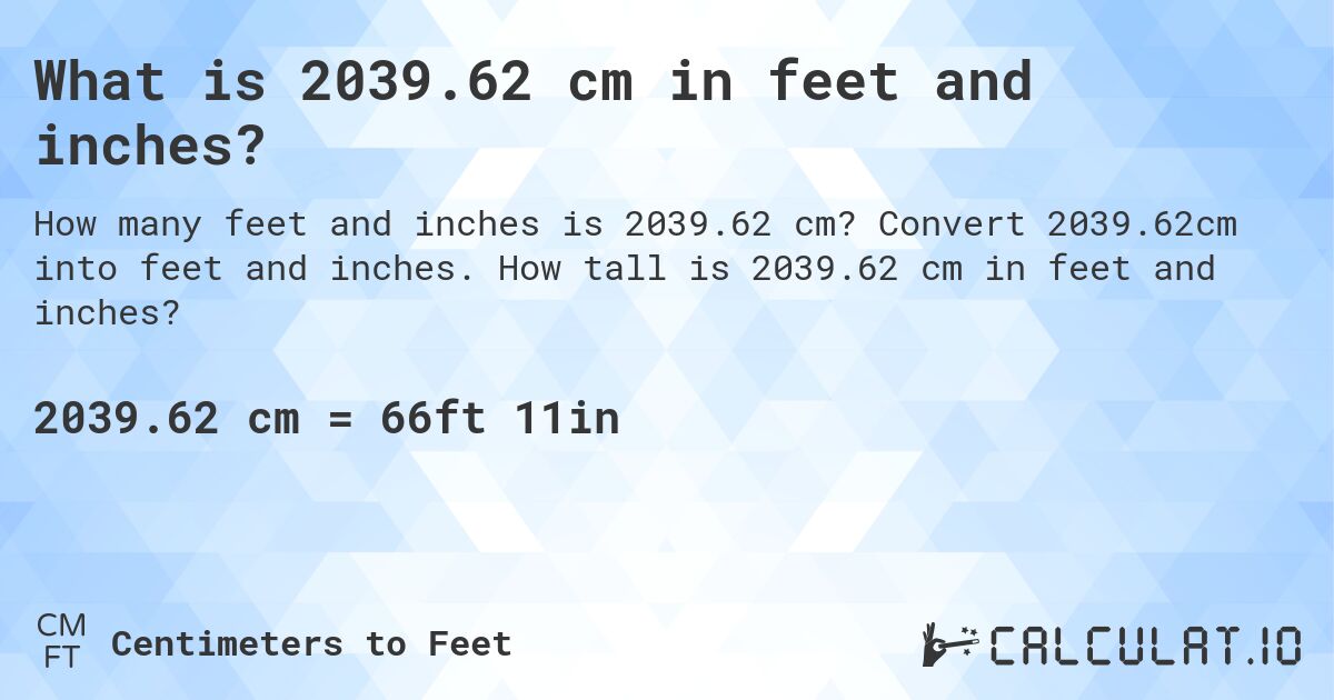What is 2039.62 cm in feet and inches?. Convert 2039.62cm into feet and inches. How tall is 2039.62 cm in feet and inches?