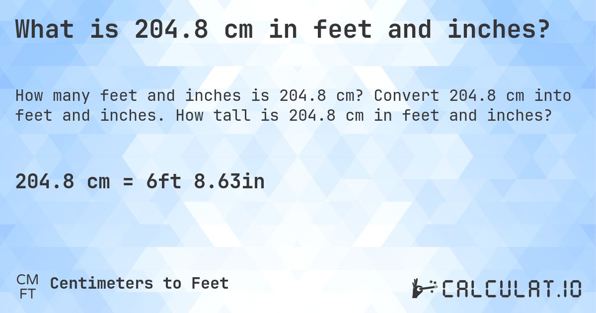 What is 204.8 cm in feet and inches?. Convert 204.8 cm into feet and inches. How tall is 204.8 cm in feet and inches?