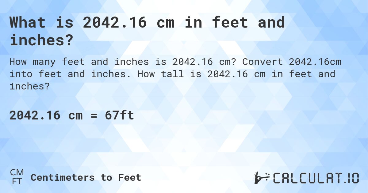 What is 2042.16 cm in feet and inches?. Convert 2042.16cm into feet and inches. How tall is 2042.16 cm in feet and inches?