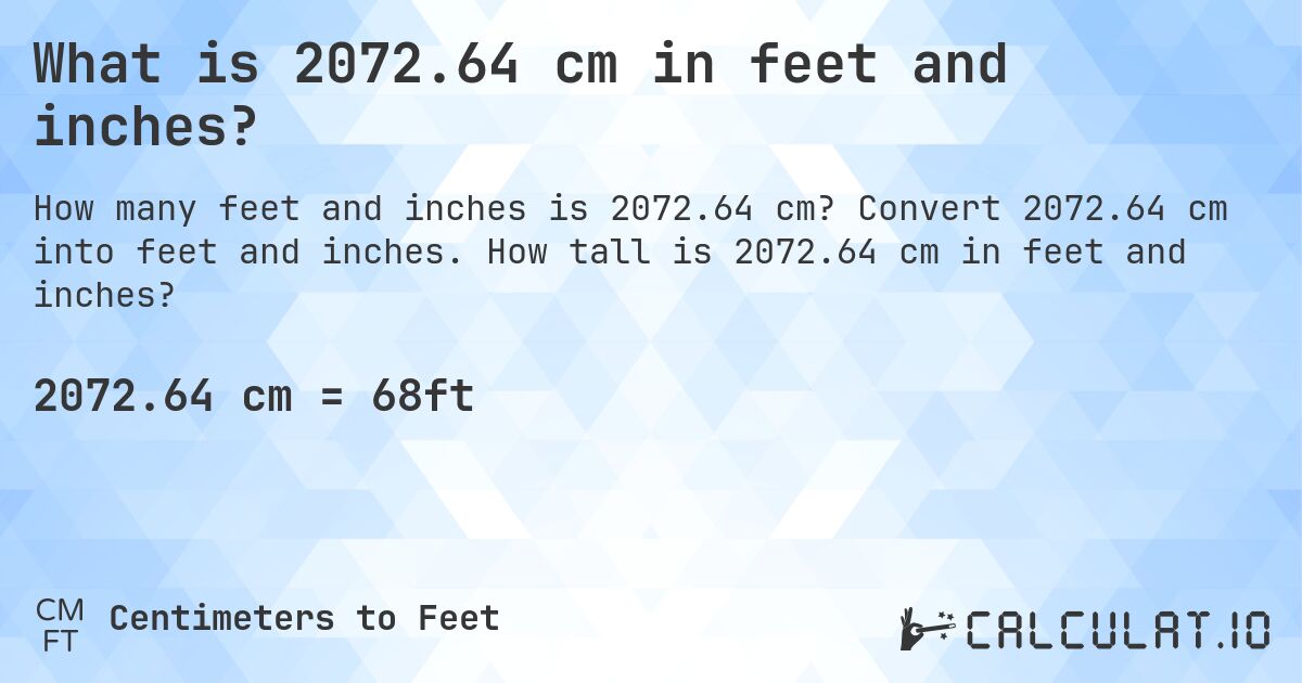 What is 2072.64 cm in feet and inches?. Convert 2072.64 cm into feet and inches. How tall is 2072.64 cm in feet and inches?