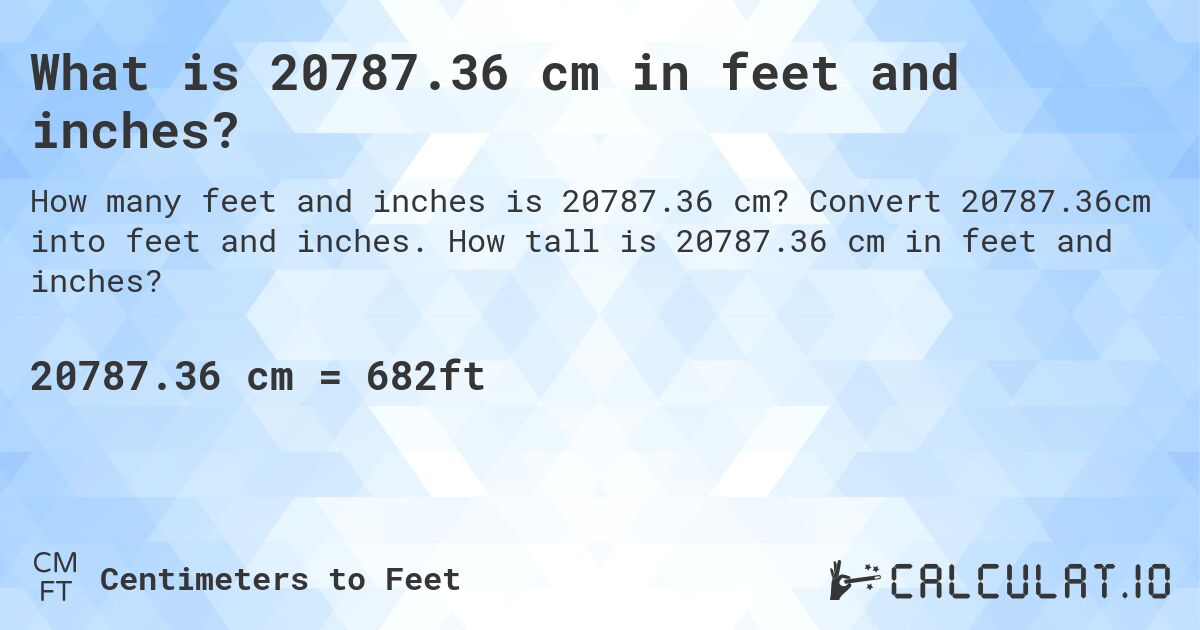What is 20787.36 cm in feet and inches?. Convert 20787.36cm into feet and inches. How tall is 20787.36 cm in feet and inches?