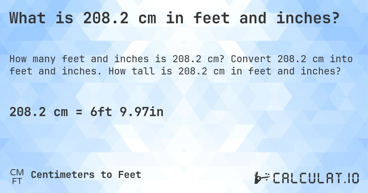 What is 208.2 cm in feet and inches?. Convert 208.2 cm into feet and inches. How tall is 208.2 cm in feet and inches?